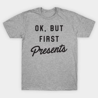 Ok but first presents T-Shirt